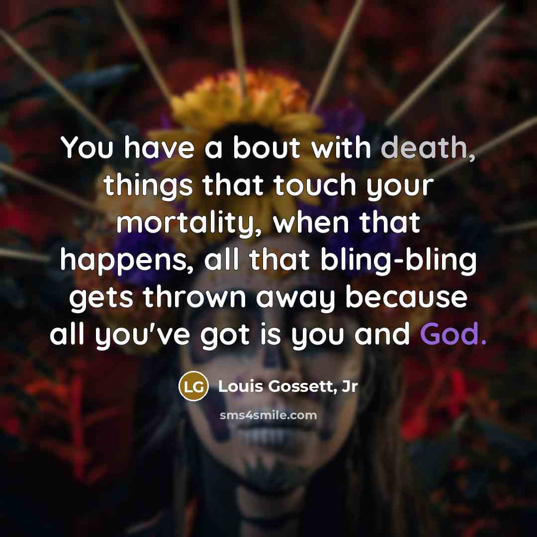 “You have a bout with death, things that touch your…” quote by Louis Gossett, Jr