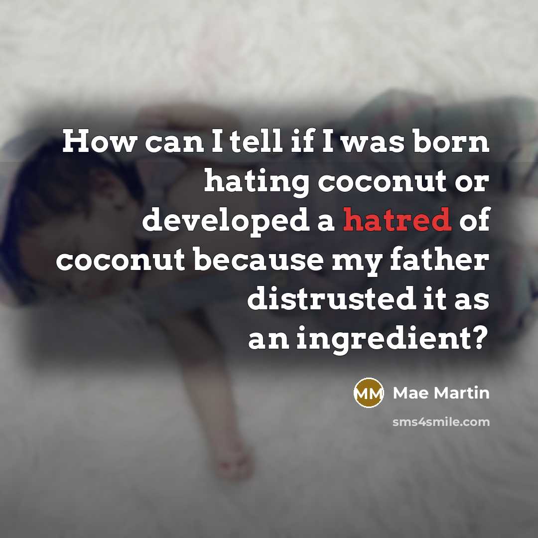 “How can I tell if I was born hating coconut…” quote by Mae Martin