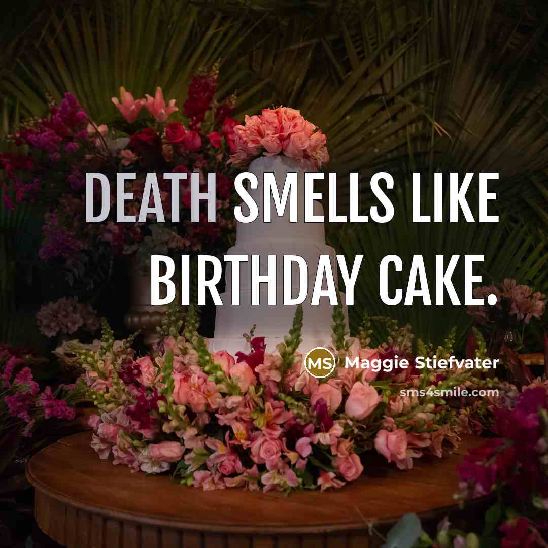 “Death smells like birthday cake.…” quote by Maggie Stiefvater