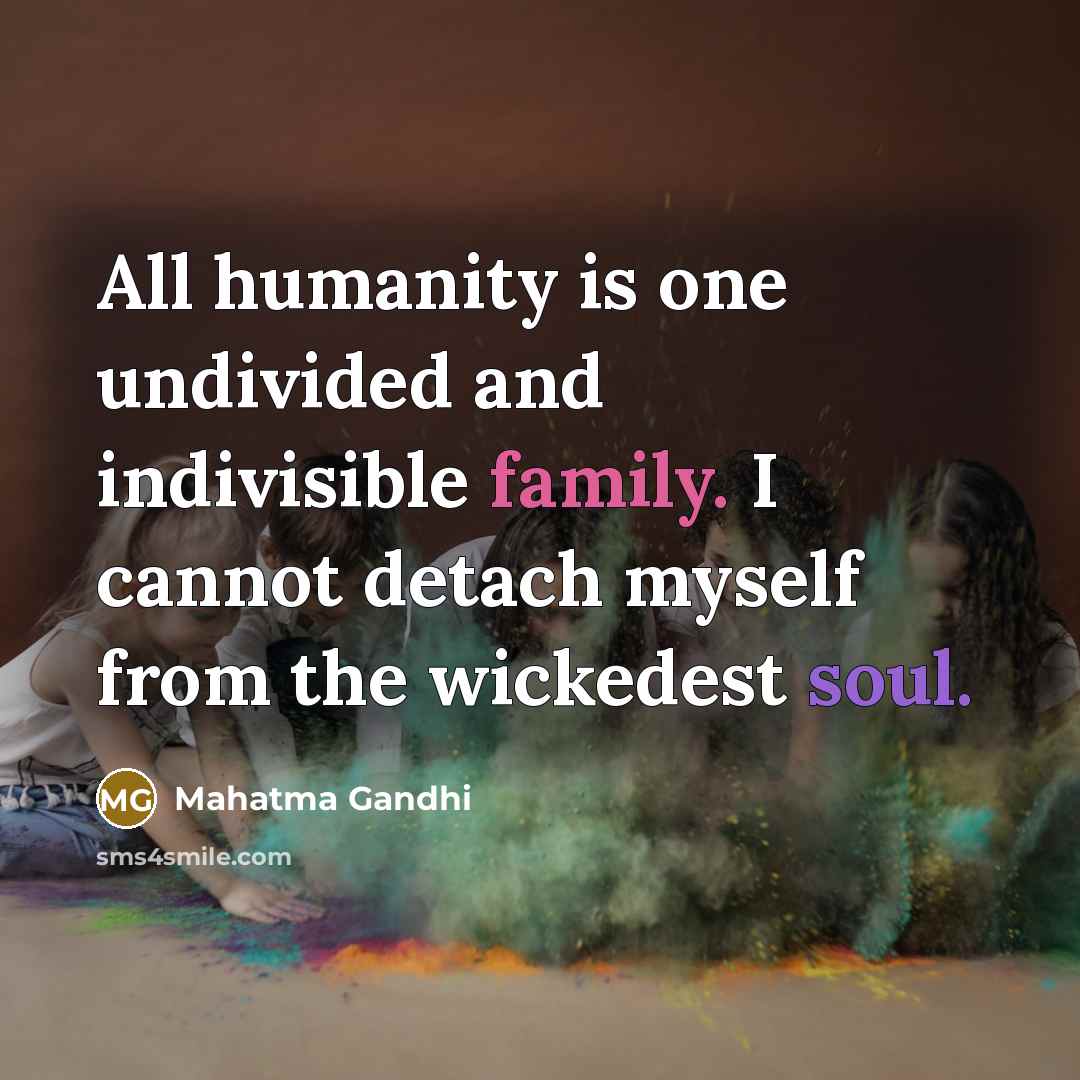 “All humanity is one undivided and indivisible family. I cannot…” quote by Mahatma Gandhi