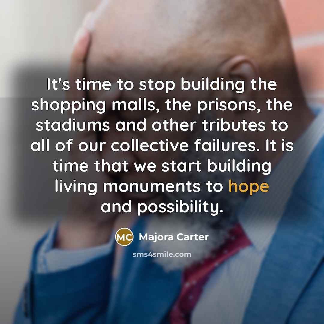 “It's time to stop building the shopping malls, the prisons,…” quote by Majora Carter