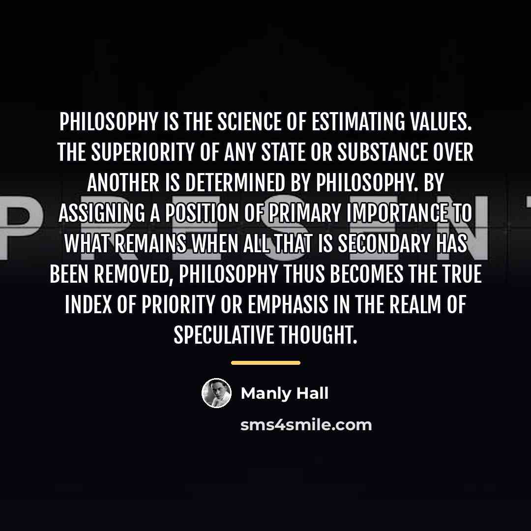 “Philosophy is the science of estimating values. The superiority of…” quote by Manly Hall