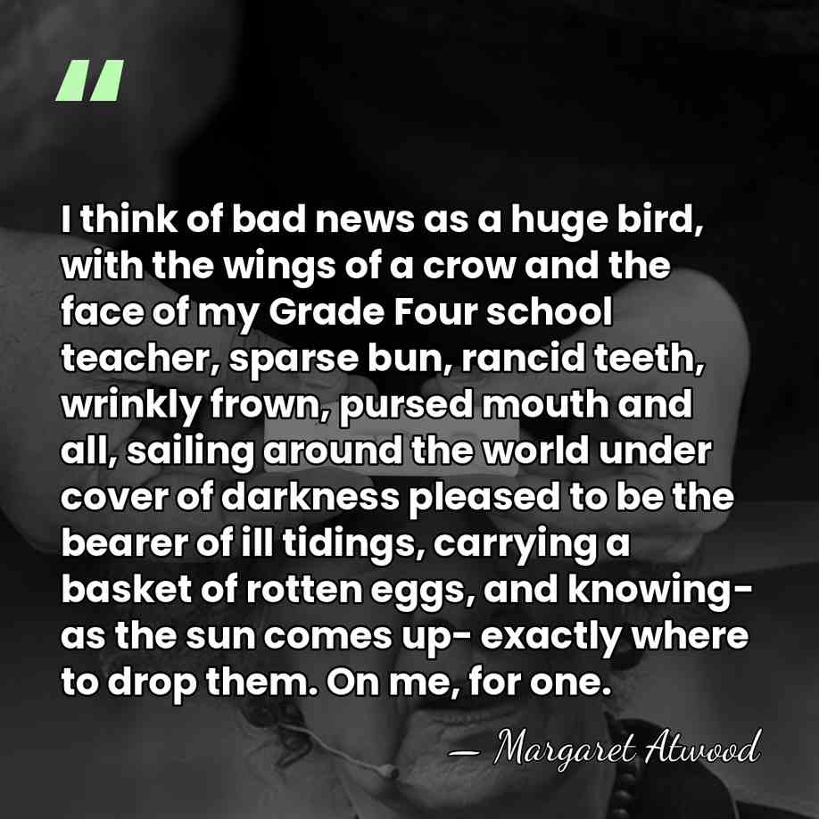 I think of bad news as a huge bird, with the wings&hellip; - Margaret Atwood