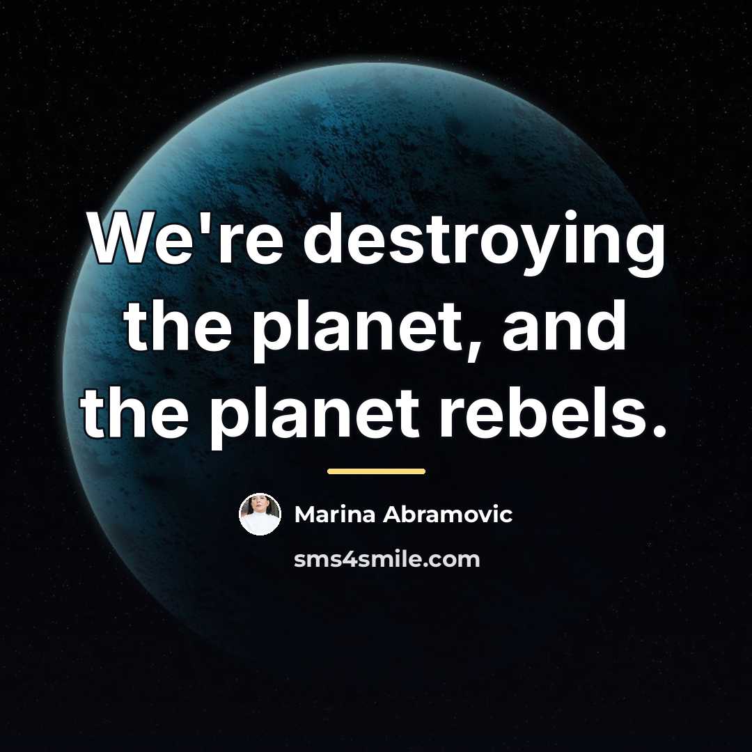 “We're destroying the planet, and the planet rebels.…” quote by Marina Abramovic