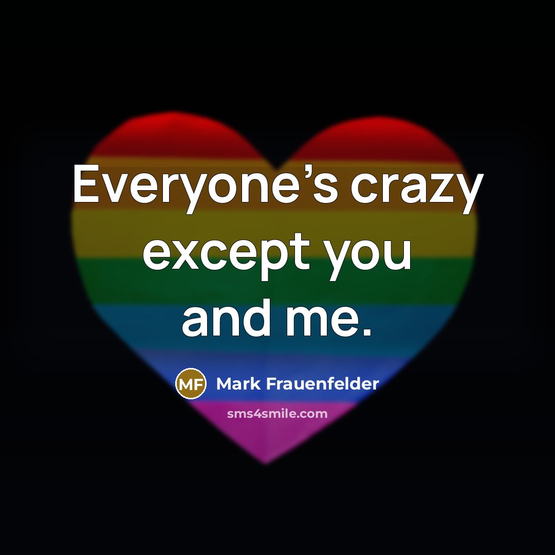 “Everyone's crazy except you and me.…” quote by Mark Frauenfelder