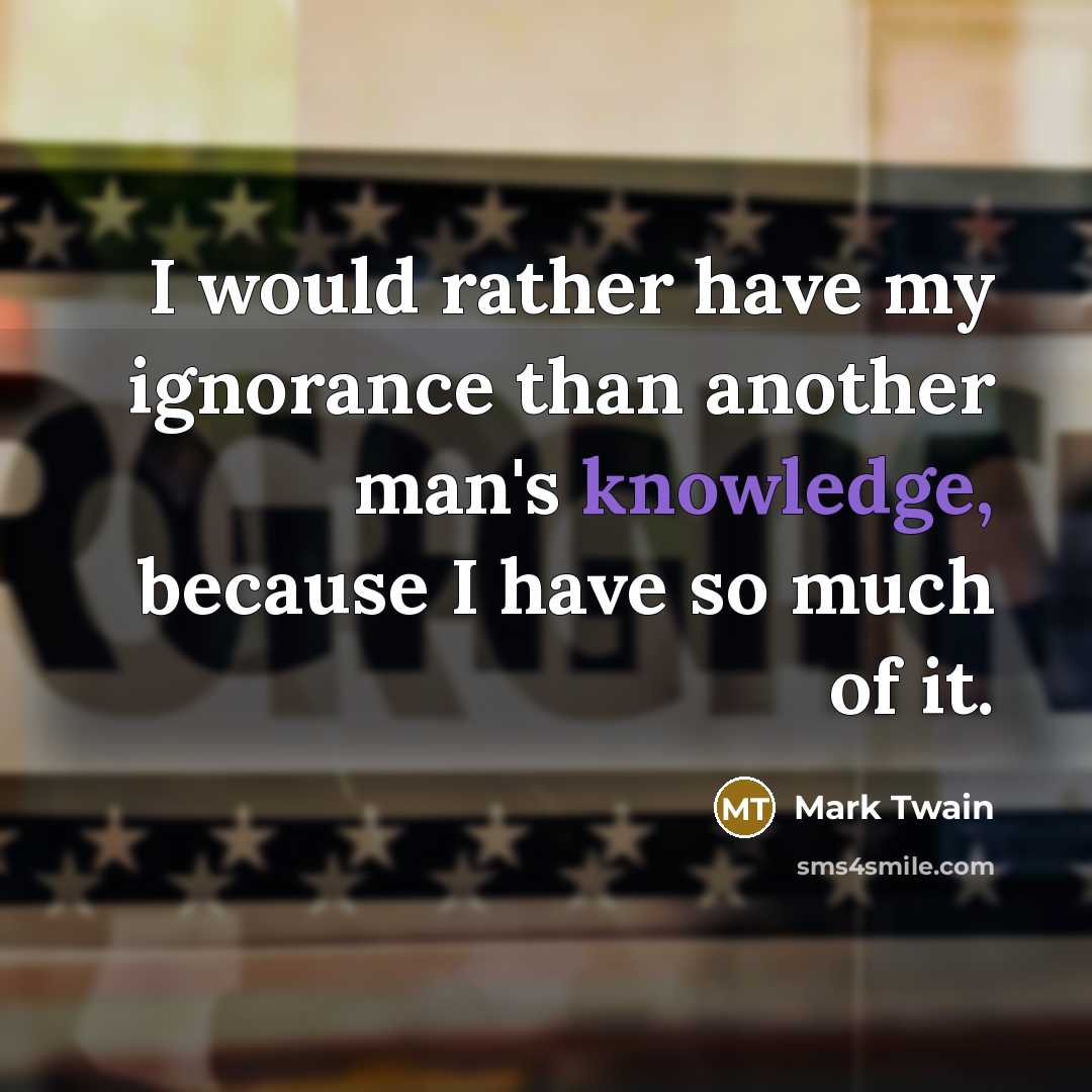 “I would rather have my ignorance than another man's knowledge,…” quote by Mark Twain