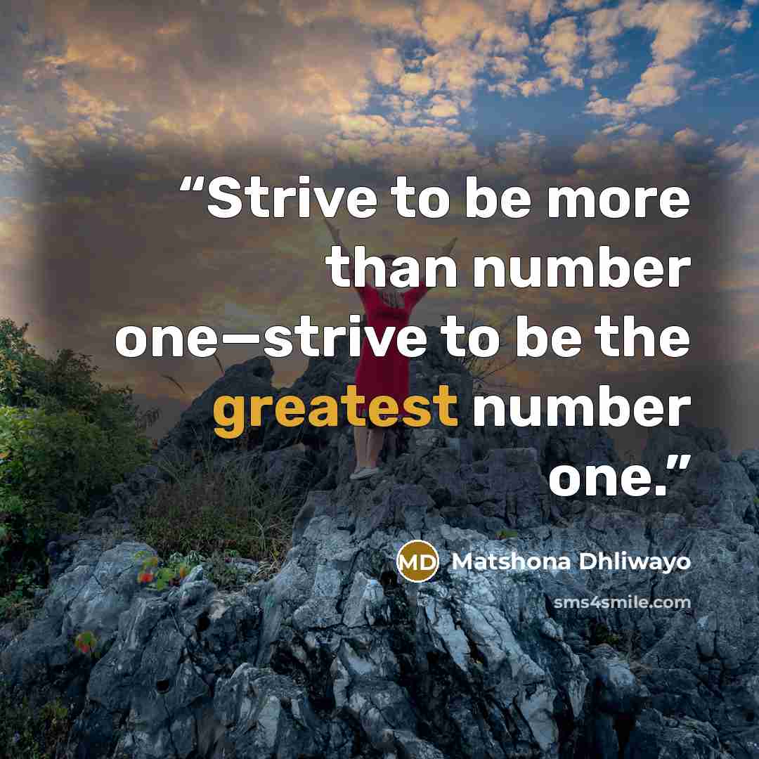 “Strive to be more than number one—strive to be the greatest number one.” quote by Matshona Dhliwayo
