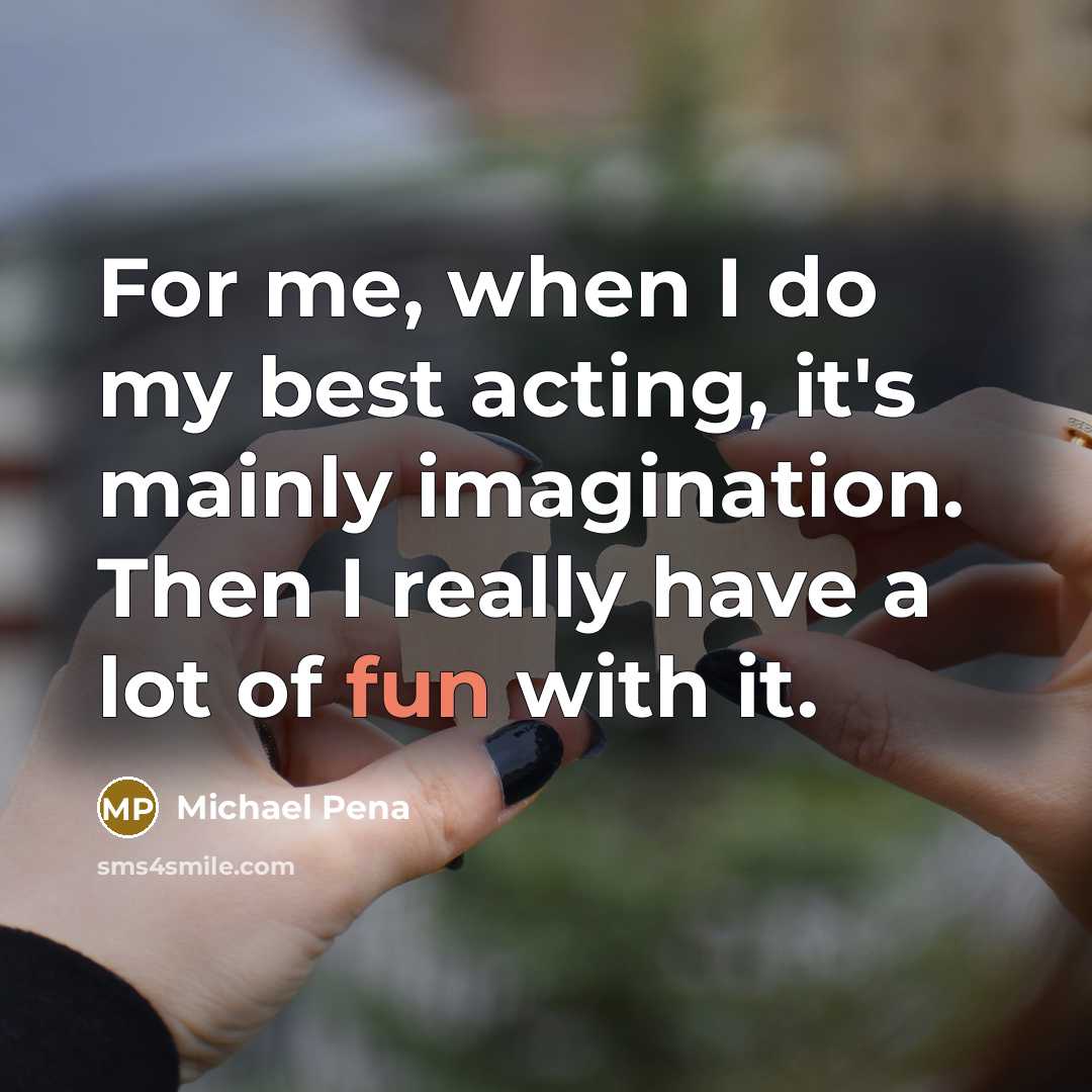 “For me, when I do my best acting, it's mainly…” quote by Michael Pena