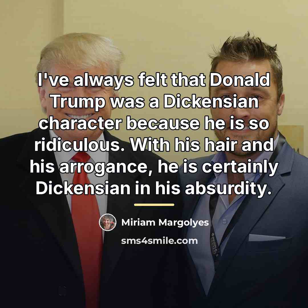 “I've always felt that Donald Trump was a Dickensian character…” quote by Miriam Margolyes