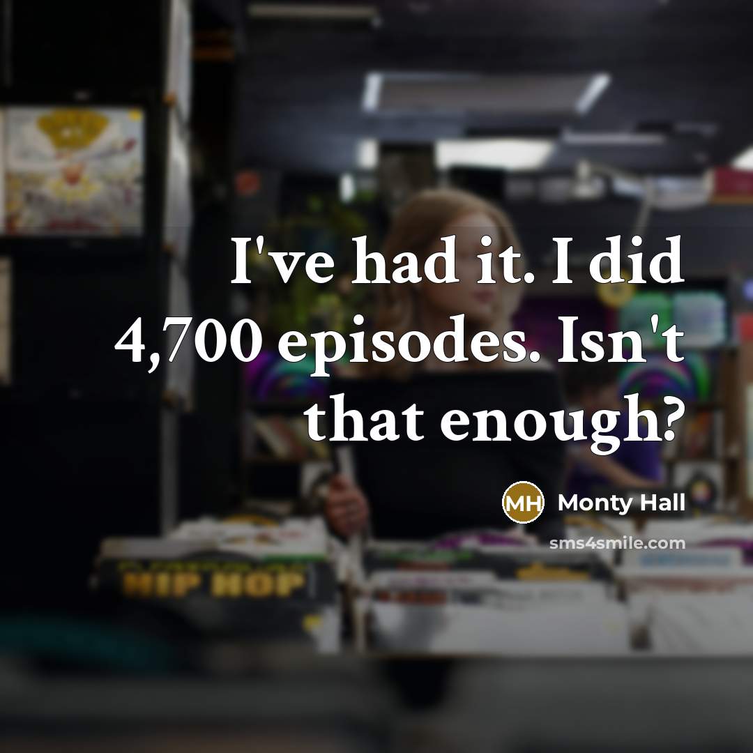 “I've had it. I did 4,700 episodes. Isn't that enough?…” quote by Monty Hall