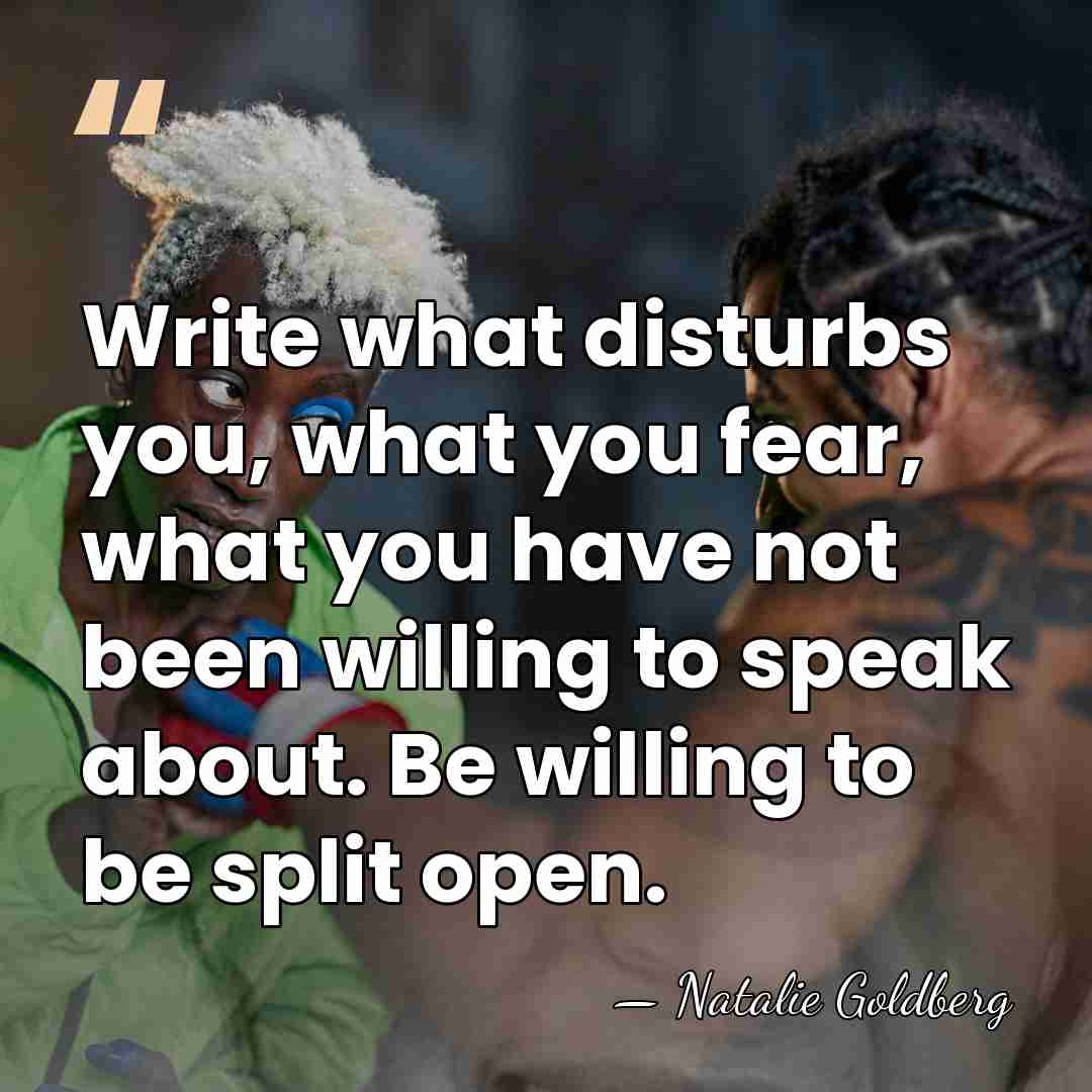 Write what disturbs you, what you fear, what you have not been&hellip; - Natalie Goldberg