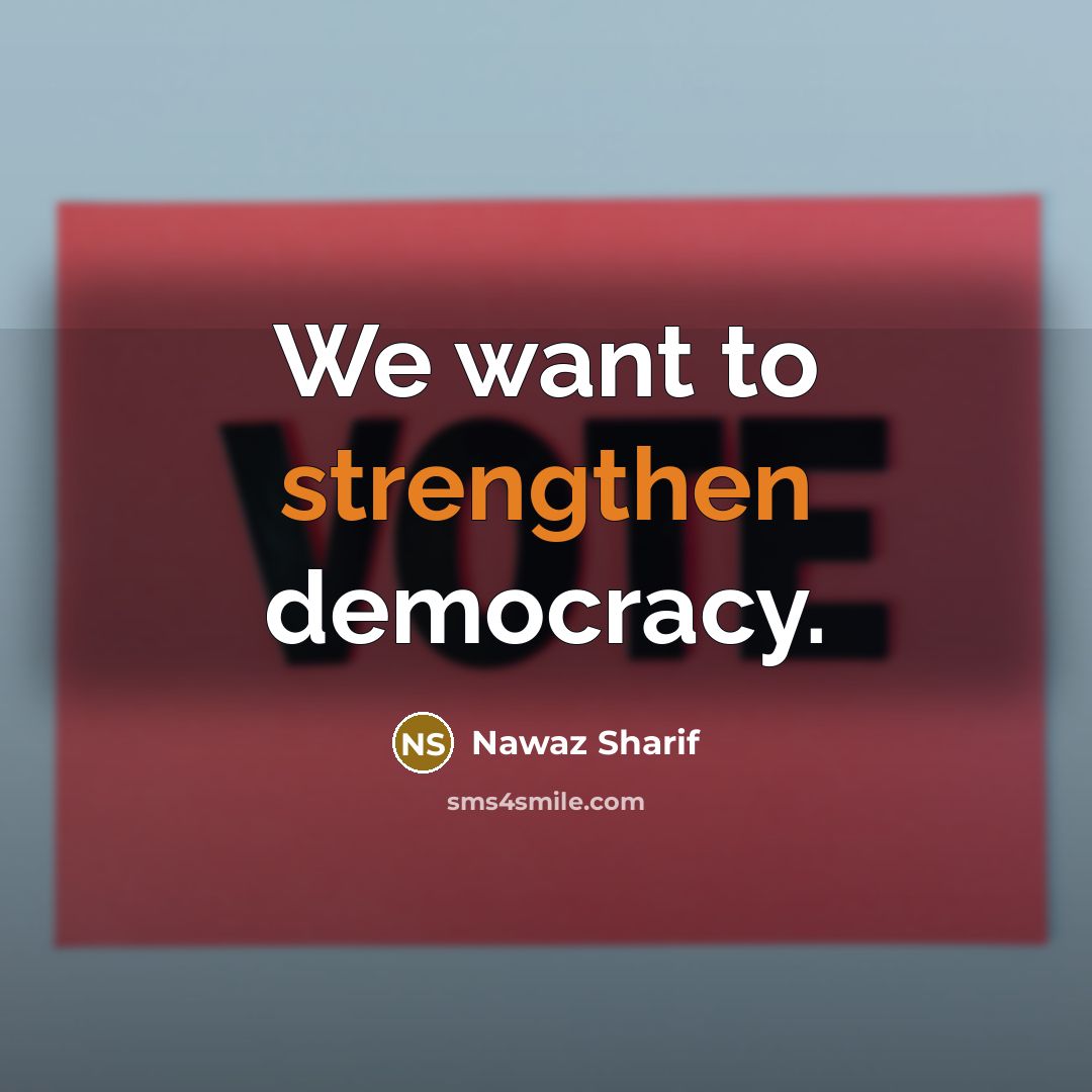“We want to strengthen democracy.…” quote by Nawaz Sharif