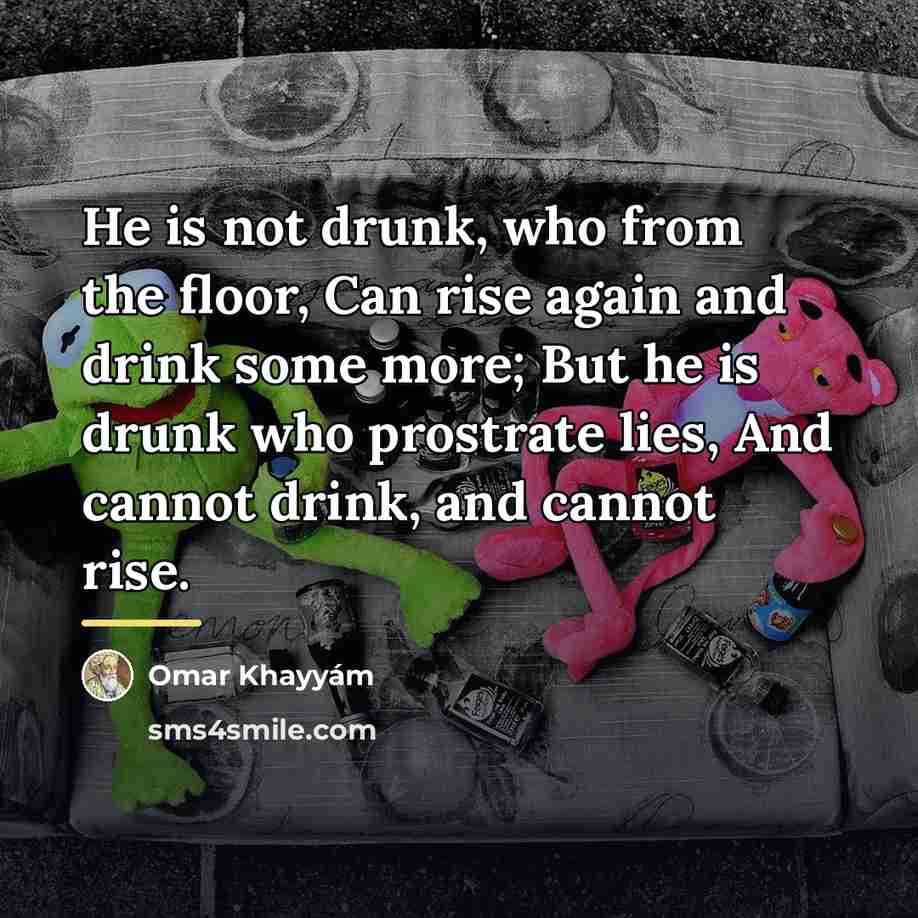 “He is not drunk, who from the floor, Can rise…” quote by Omar Khayyam