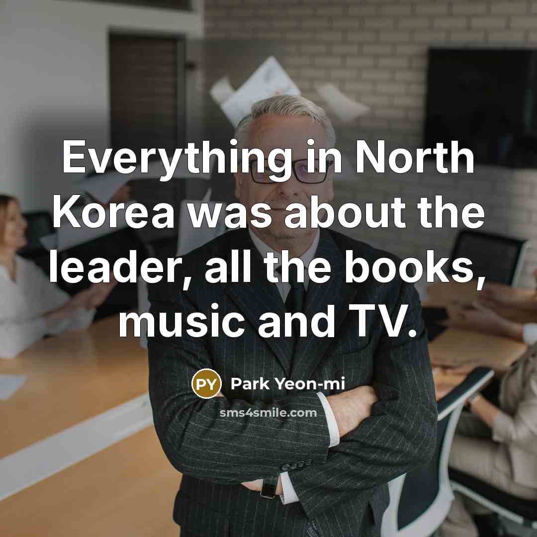 “Everything in North Korea was about the leader, all the…” quote by Park Yeon-mi