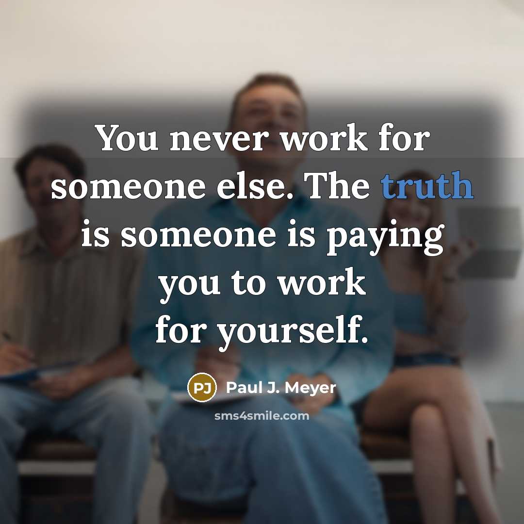 “You never work for someone else. The truth is someone…” quote by Paul J. Meyer