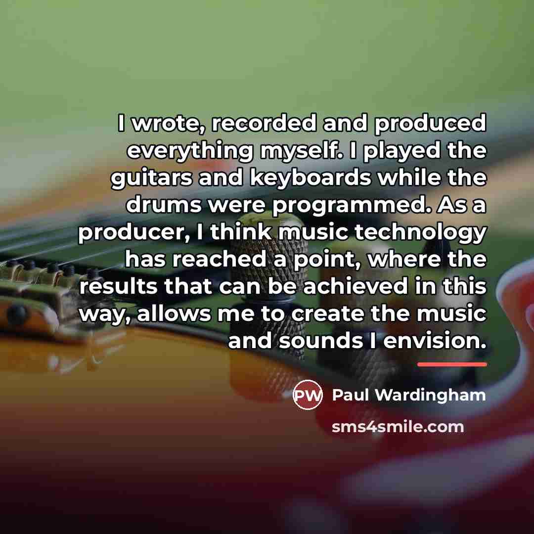 “I wrote, recorded and produced everything myself. I played the…” quote by Paul Wardingham