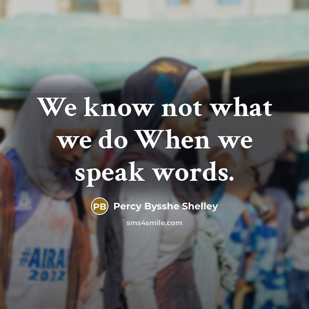 “We know not what we do When we speak words.…” quote by Percy Bysshe Shelley
