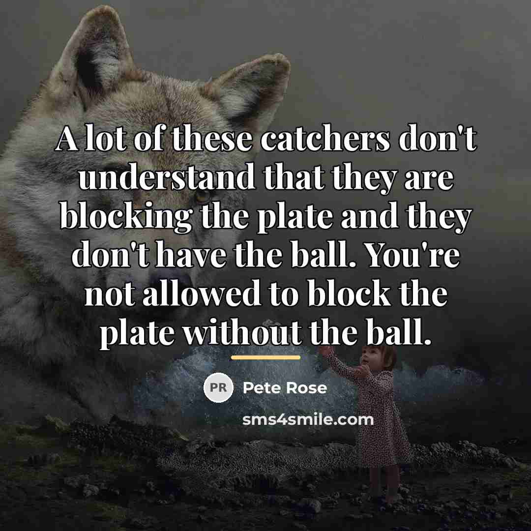 “A lot of these catchers don't understand that they are…” quote by Pete Rose