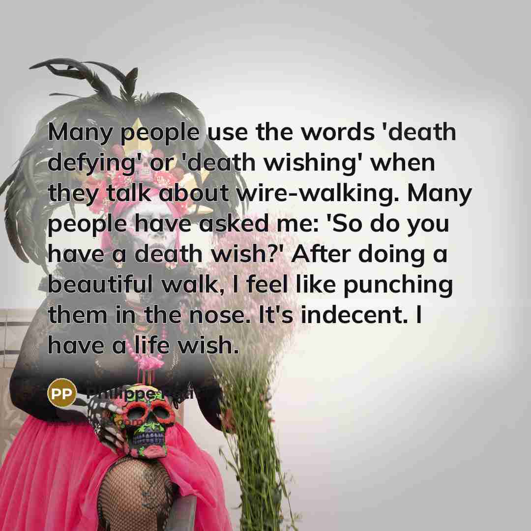 “Many people use the words 'death defying' or 'death wishing'…” quote by Philippe Petit