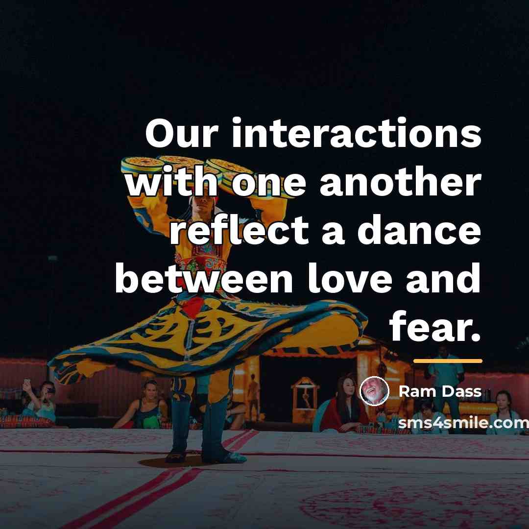 “Our interactions with one another reflect a dance between love…” quote by Ram Dass