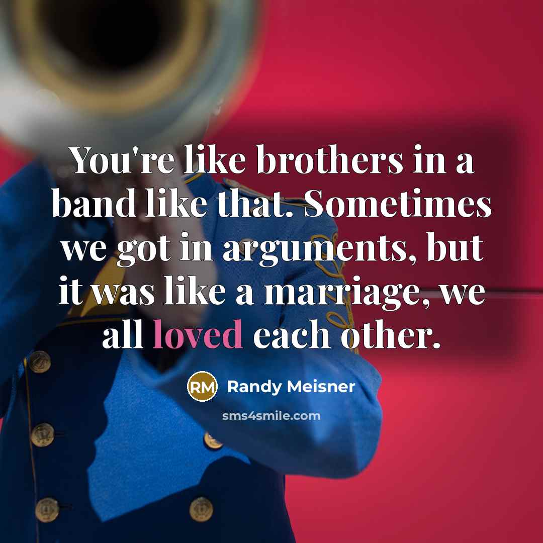 “You're like brothers in a band like that. Sometimes we…” quote by Randy Meisner