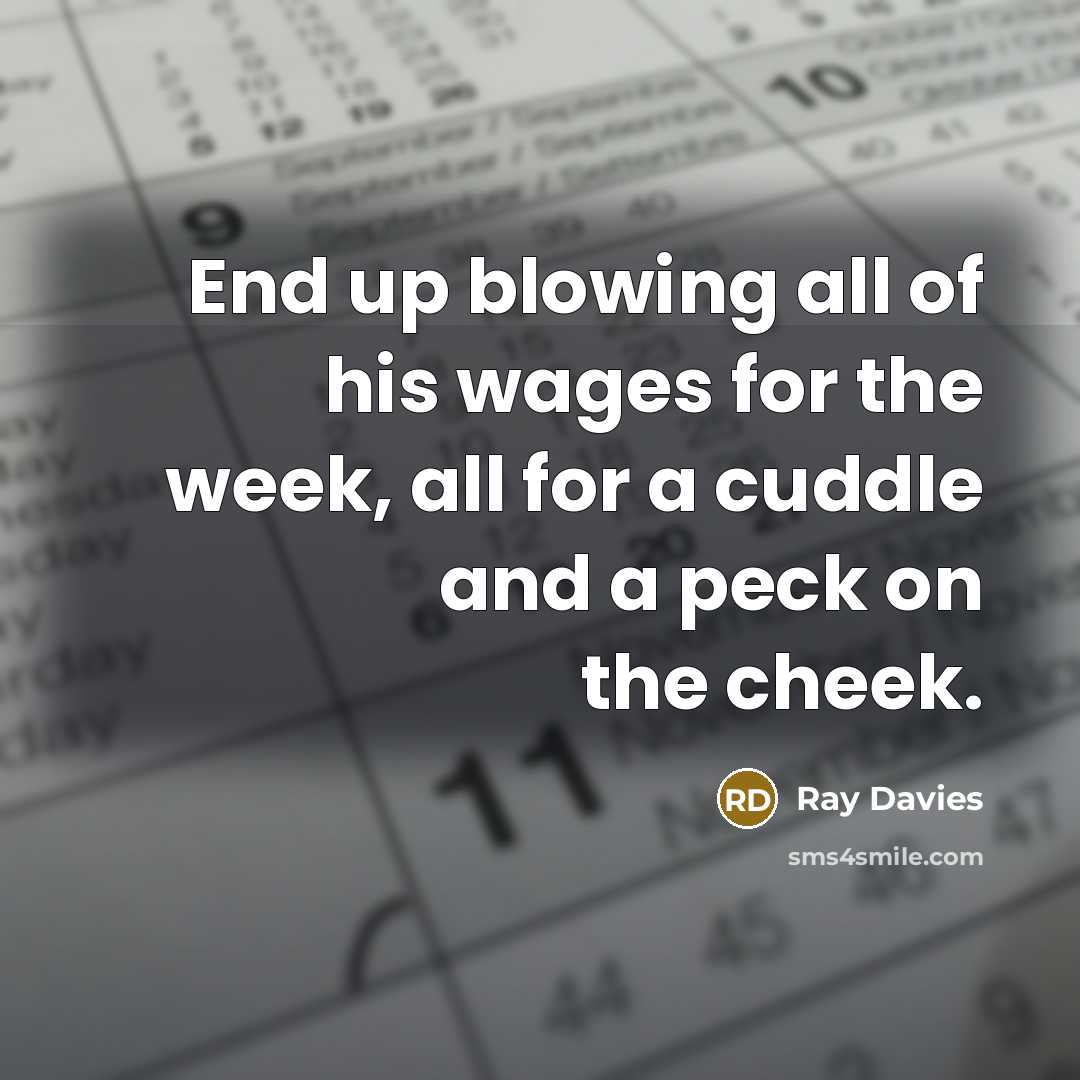 “End up blowing all of his wages for the week,…” quote by Ray Davies