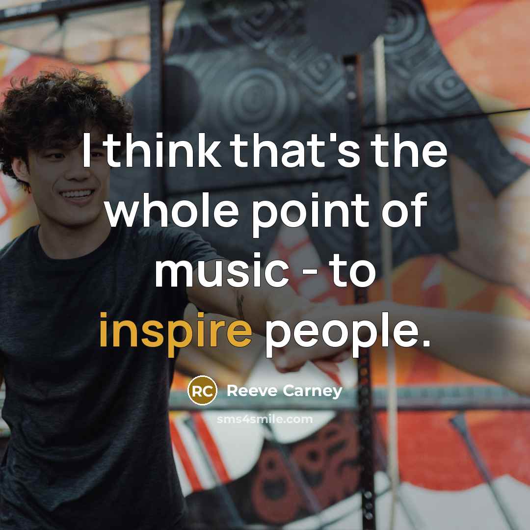 “I think that's the whole point of music - to…” quote by Reeve Carney