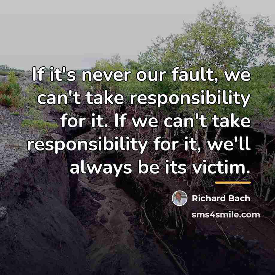 “If it's never our fault, we can't take responsibility for…” quote by Richard Bach
