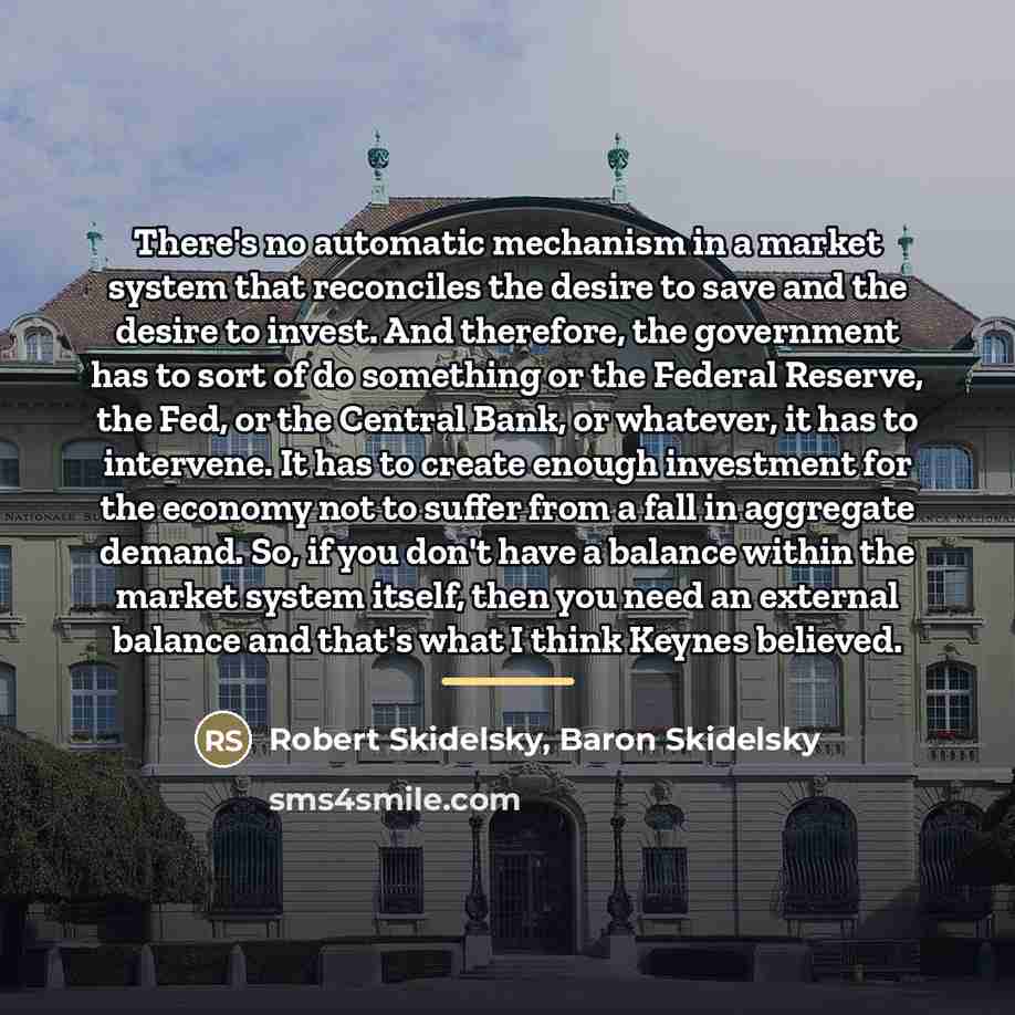 “There's no automatic mechanism in a market system that reconciles…” quote by Robert Skidelsky, Baron Skidelsky
