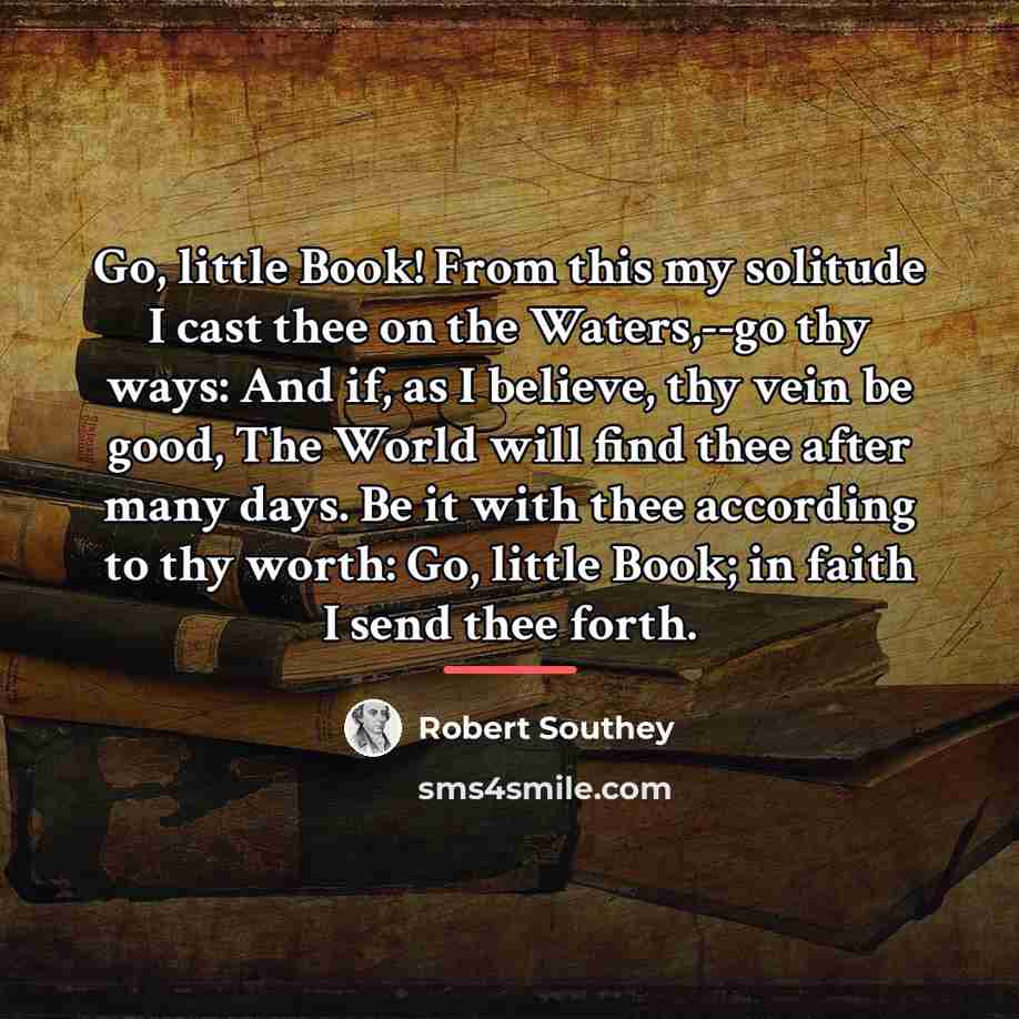 “Go, little Book! From this my solitude I cast thee…” quote by Robert Southey