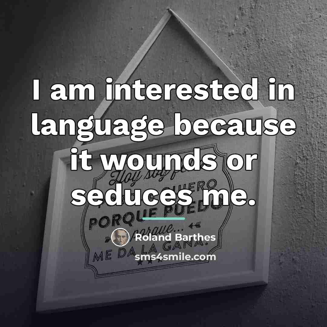“I am interested in language because it wounds or seduces…” quote by Roland Barthes