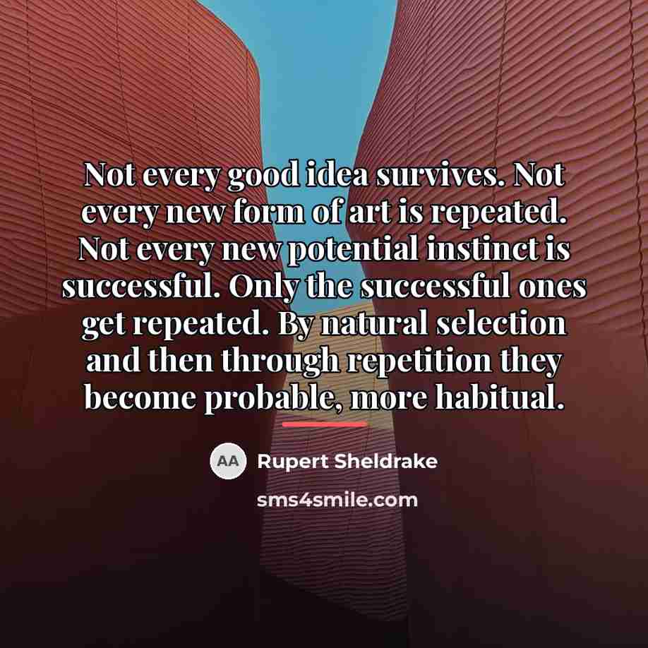 “Not every good idea survives. Not every new form of…” quote by Rupert Sheldrake