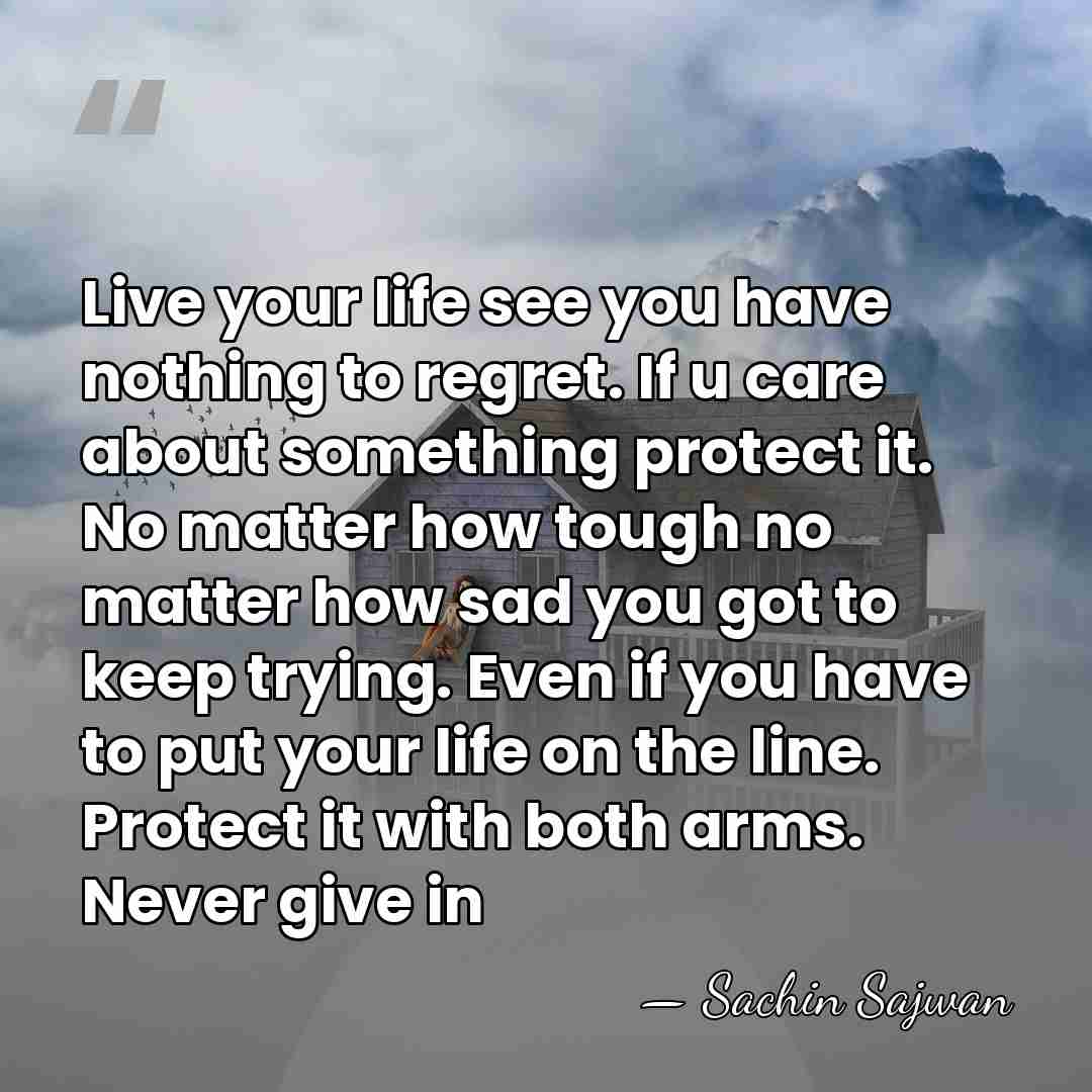 Live your life see you have nothing to regret. If u care&hellip; - Sachin Sajwan