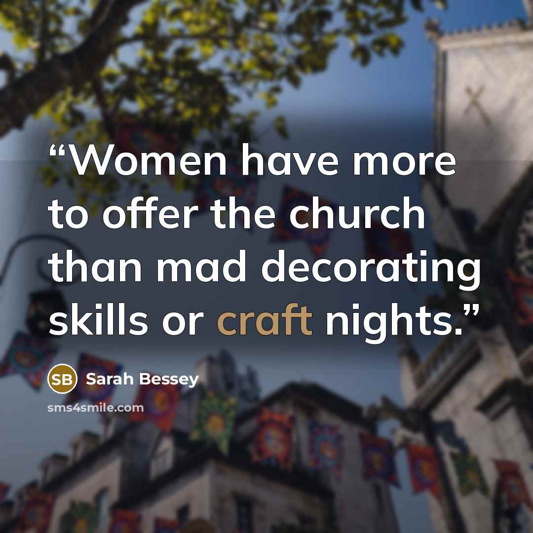 “Women have more to offer the church than mad decorating skills or craft nights.” quote by Sarah Bessey