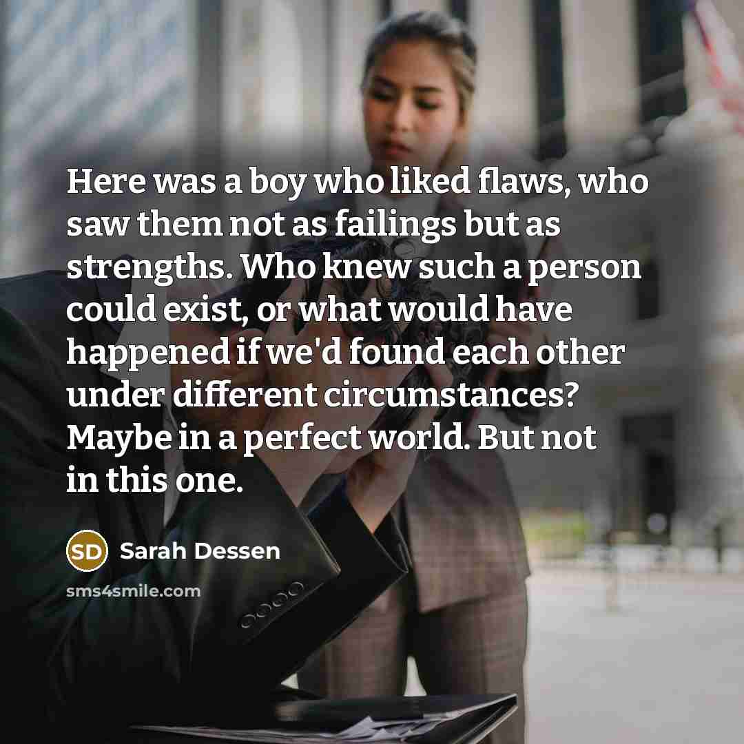 “Here was a boy who liked flaws, who saw them…” quote by Sarah Dessen
