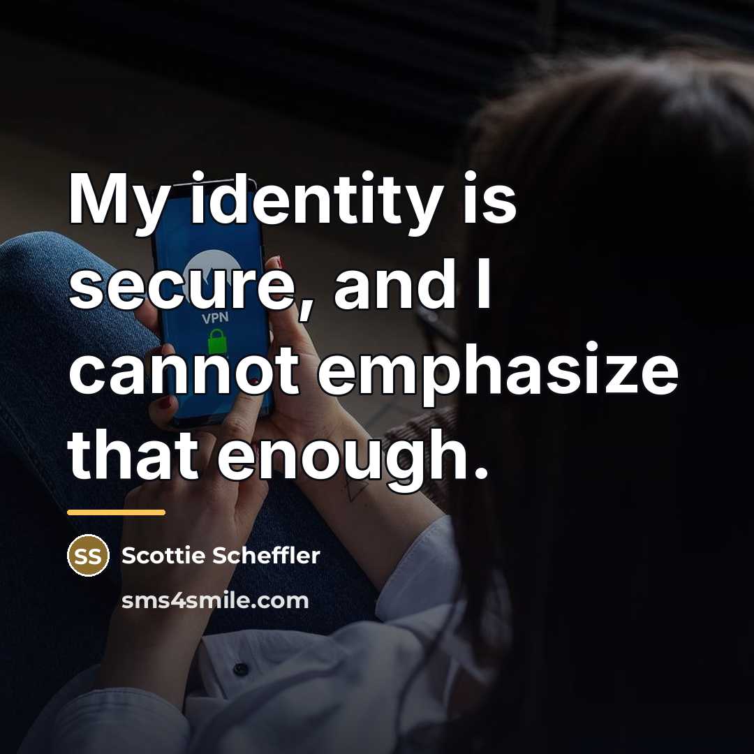 “My identity is secure, and I cannot emphasize that enough.…” quote by Scottie Scheffler