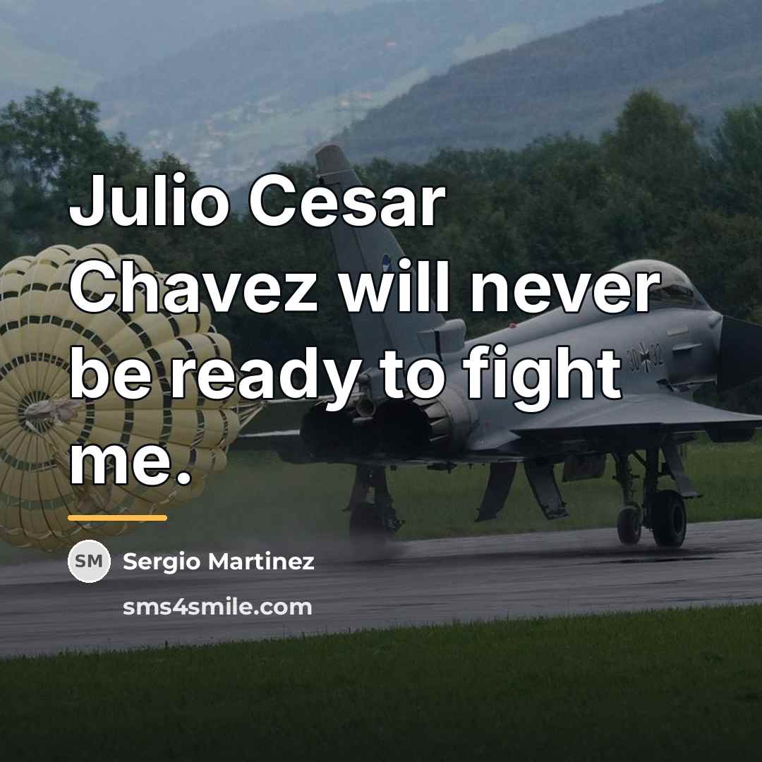 “Julio Cesar Chavez will never be ready to fight me.…” quote by Sergio Martinez