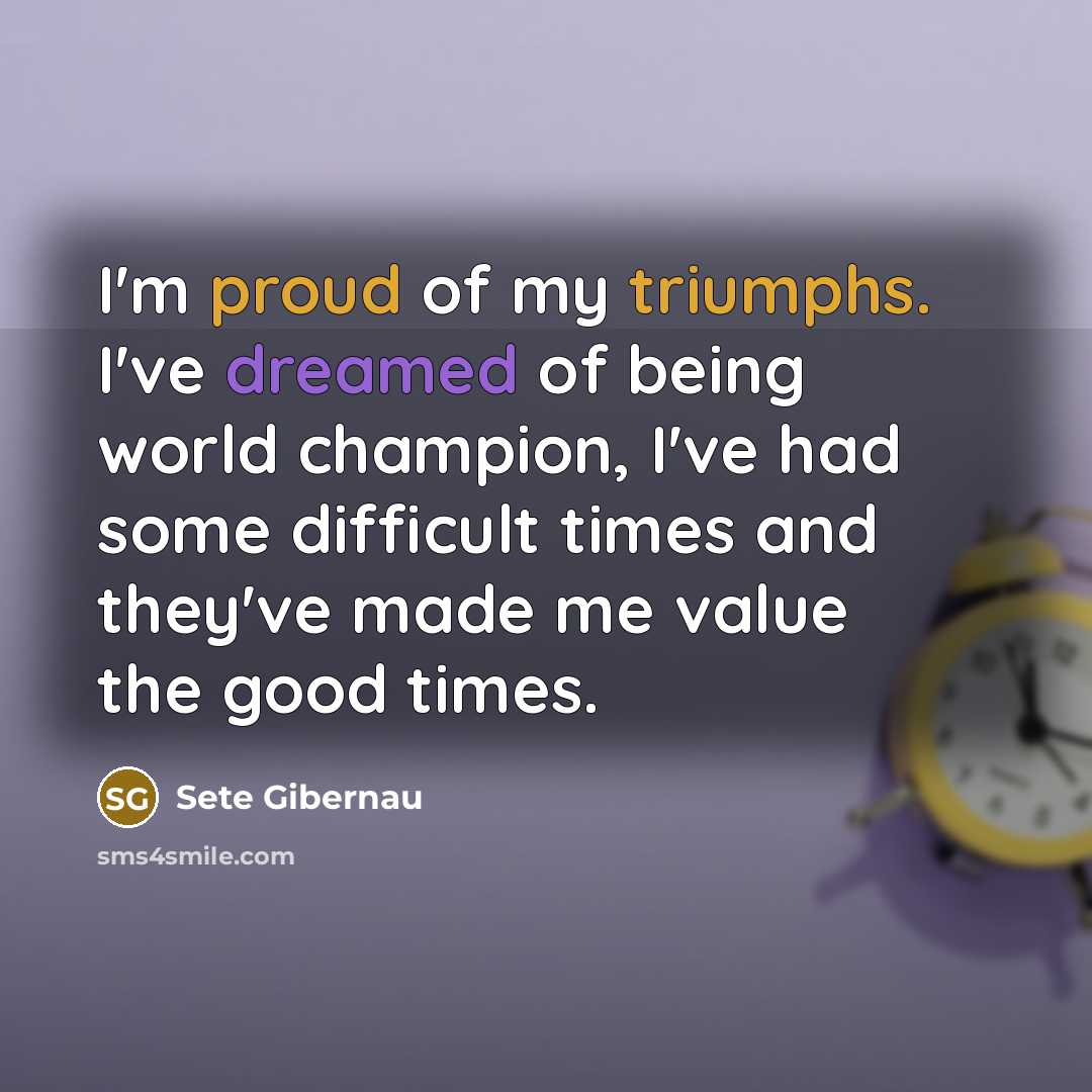 “I'm proud of my triumphs. I've dreamed of being world…” quote by Sete Gibernau