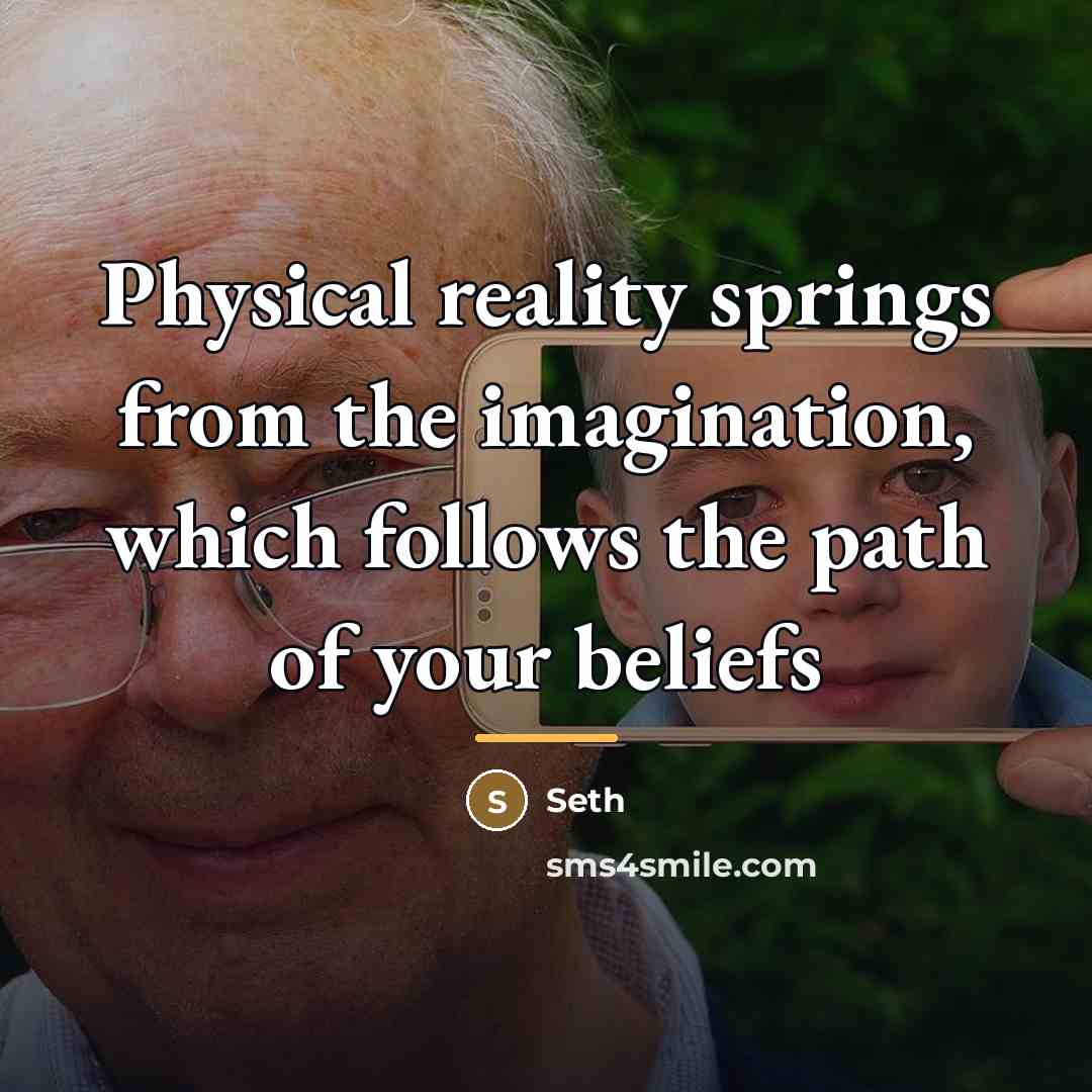 “Physical reality springs from the imagination, which follows the path…” quote by Seth