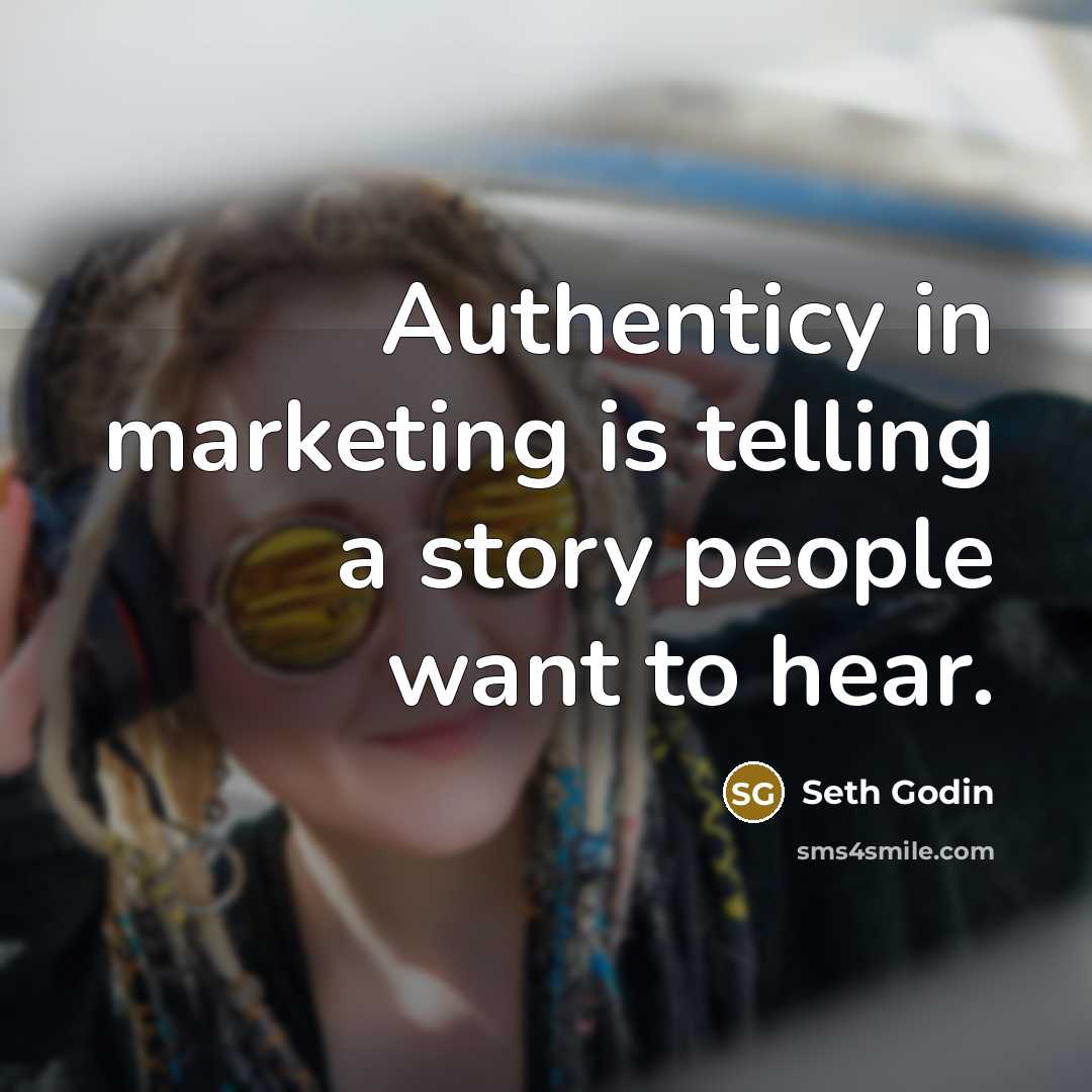 “Authenticy in marketing is telling a story people want to…” quote by Seth Godin
