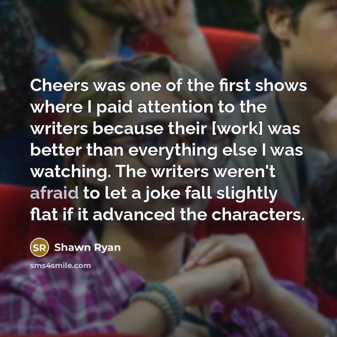 “Cheers was one of the first shows where I paid…” quote by Shawn Ryan