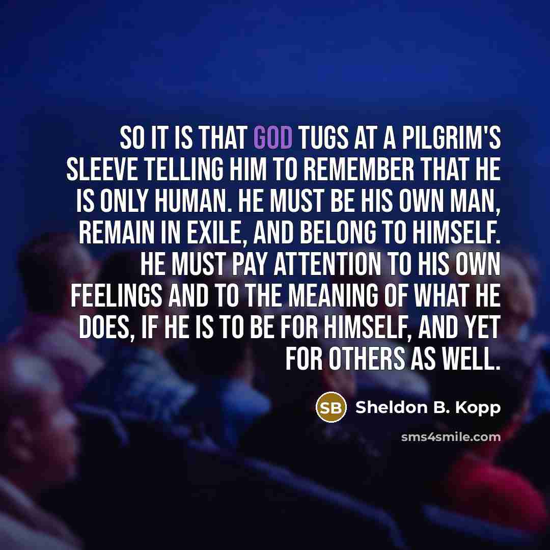 “So it is that God tugs at a pilgrim's sleeve…” quote by Sheldon B. Kopp