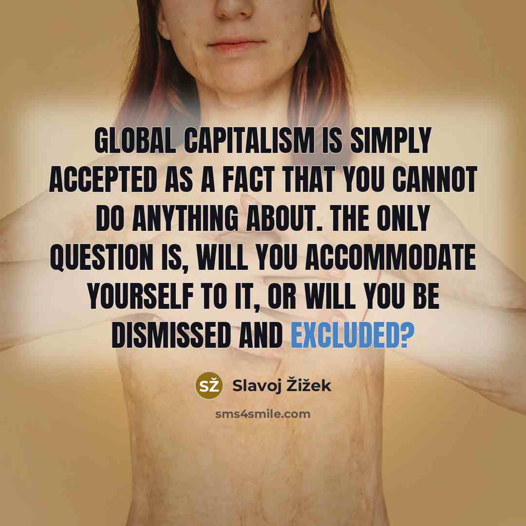 “Global capitalism is simply accepted as a fact that you…” quote by Slavoj Žižek