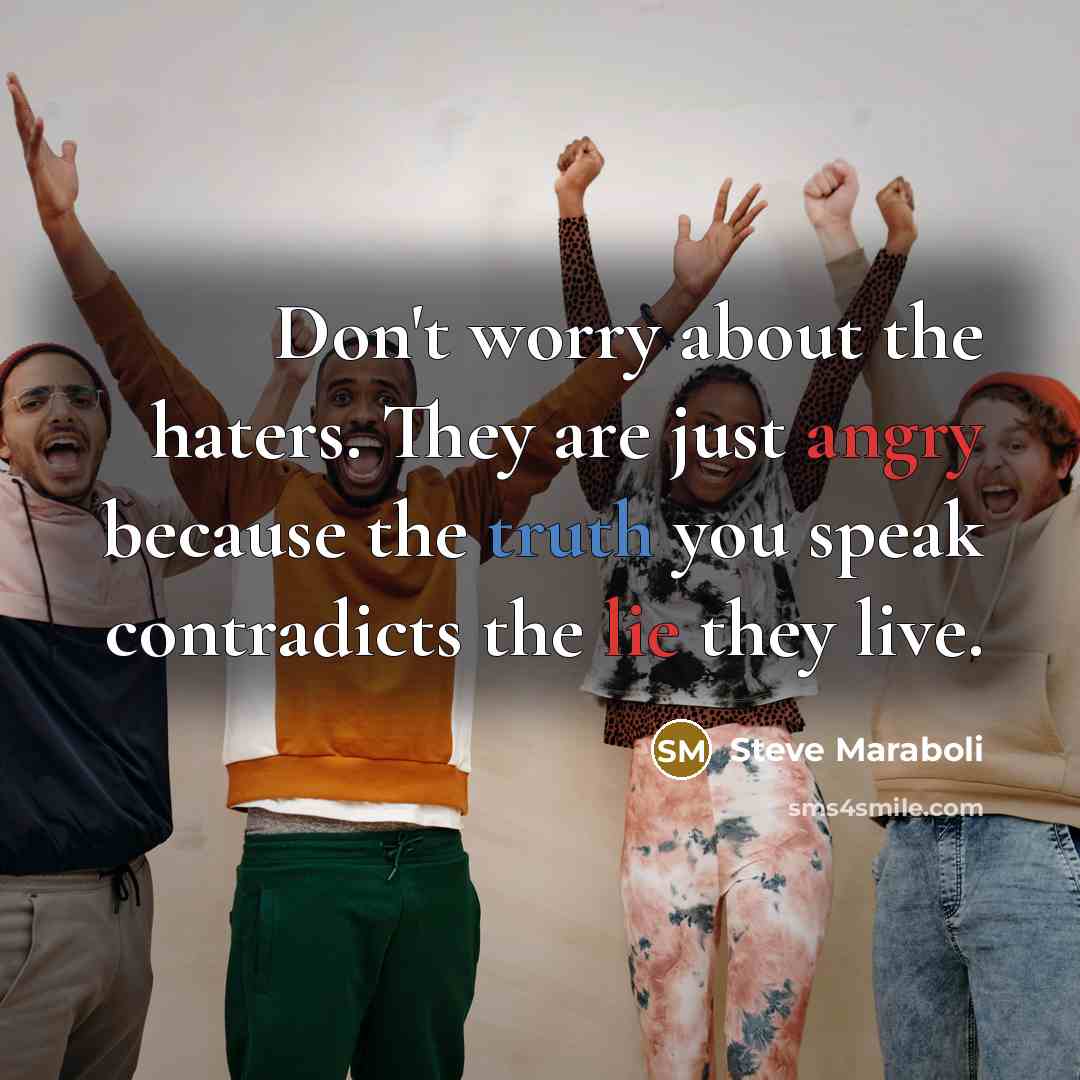 “Don't worry about the haters. They are just angry because…” quote by Steve Maraboli