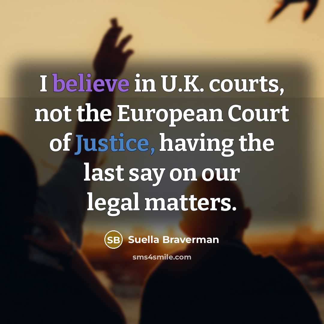 “I believe in U.K. courts, not the European Court of…” quote by Suella Braverman