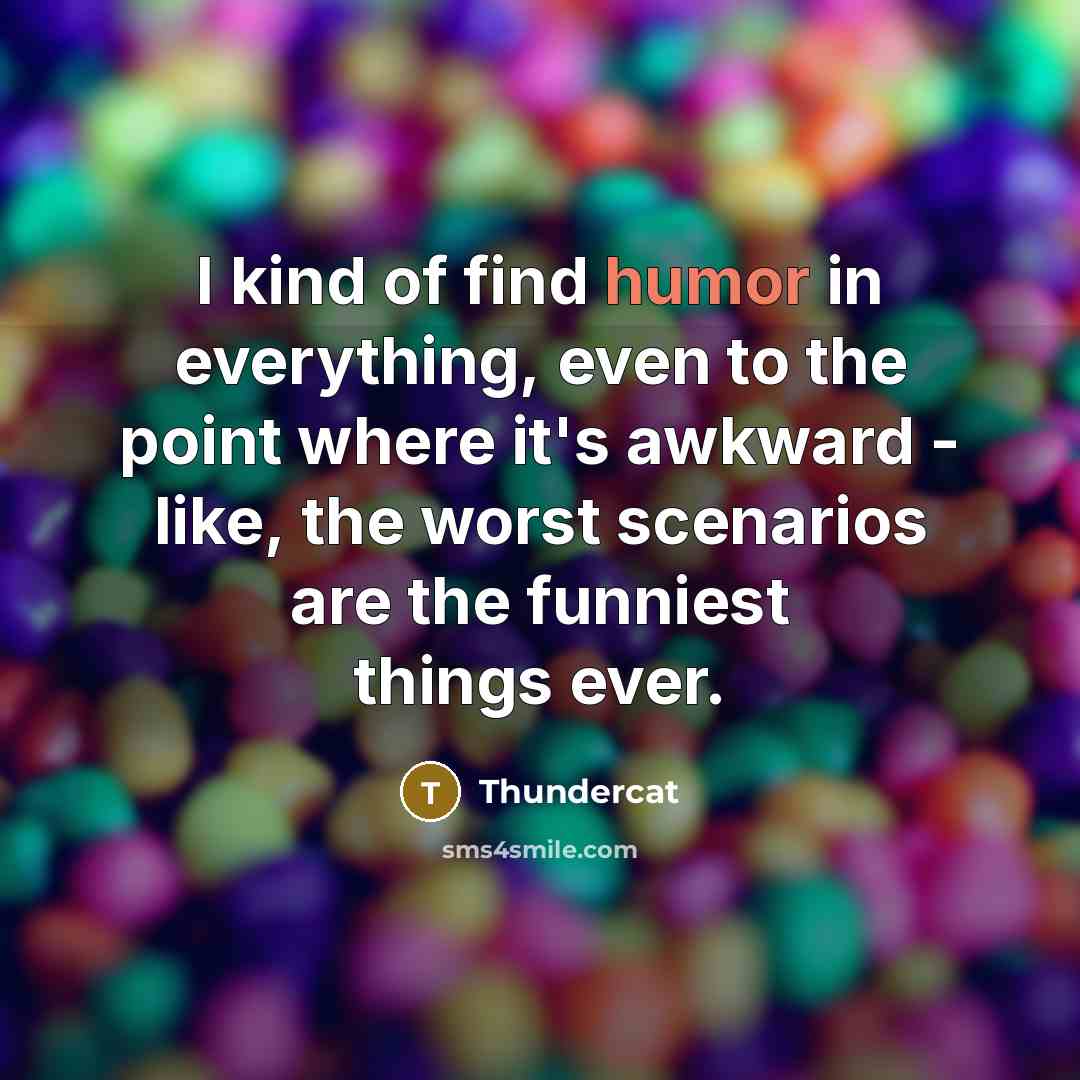 “I kind of find humor in everything, even to the…” quote by Thundercat