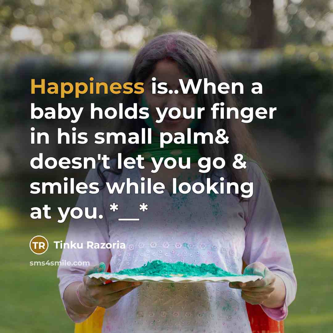“Happiness is..When a baby holds your finger in his small palm& doesn't let you go & smiles while looking at you. *__*” quote by Tinku Razoria