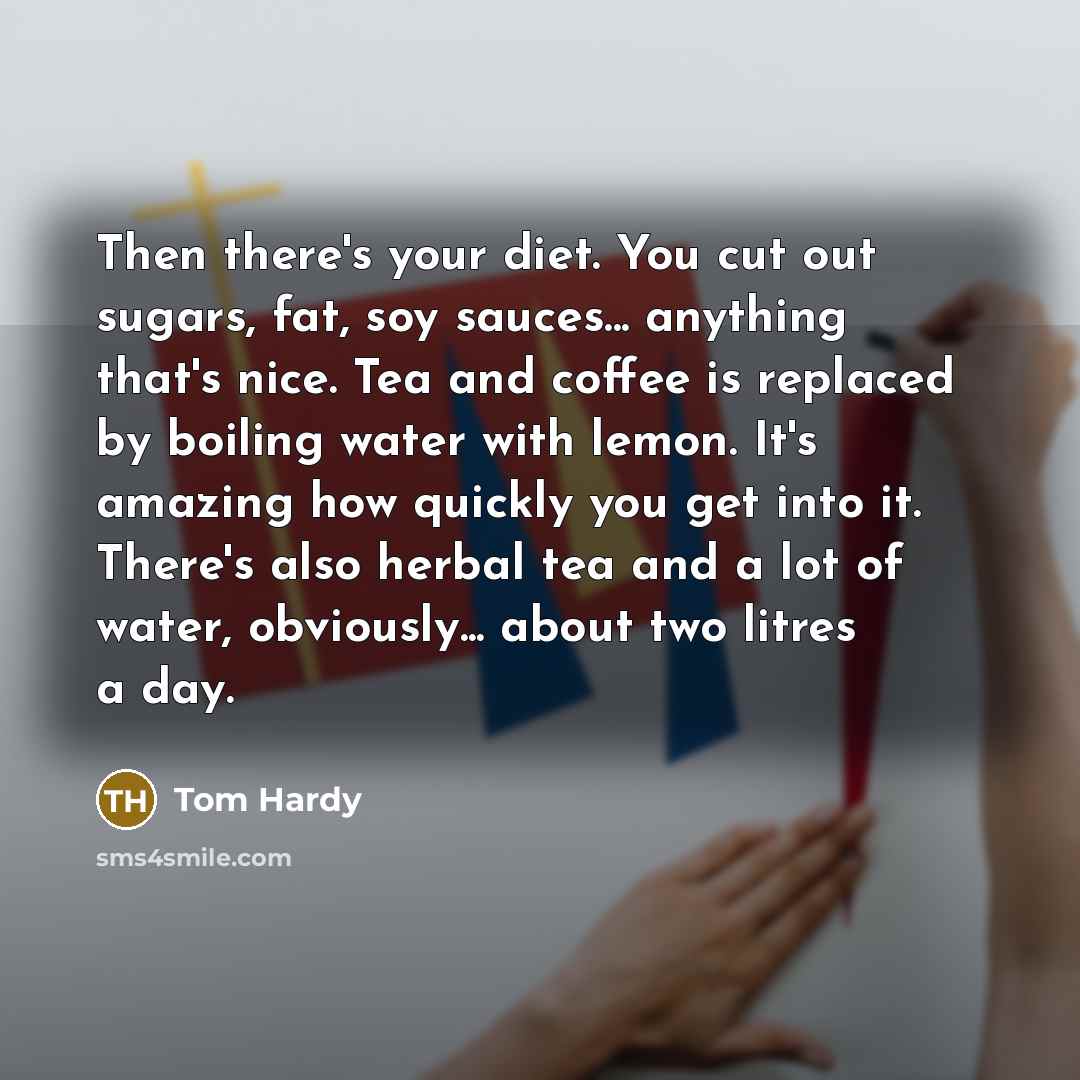 “Then there's your diet. You cut out sugars, fat, soy…” quote by Tom Hardy
