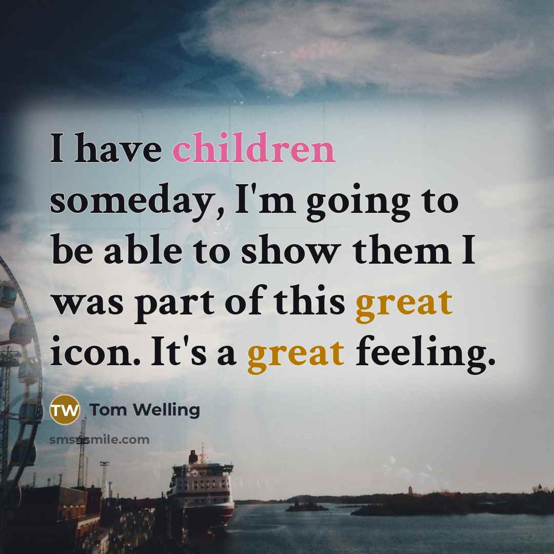 “I have children someday, I'm going to be able to…” quote by Tom Welling