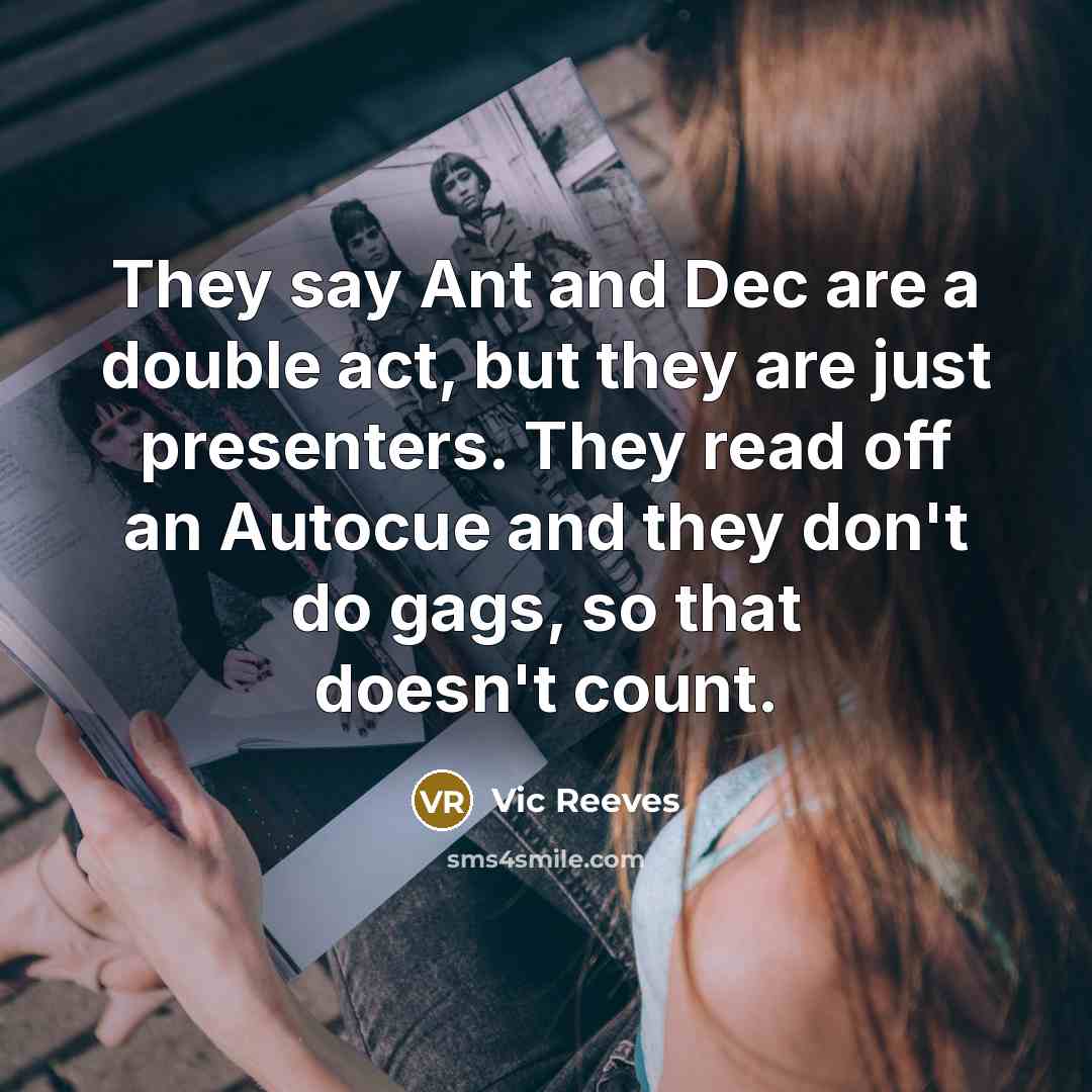 “They say Ant and Dec are a double act, but…” quote by Vic Reeves